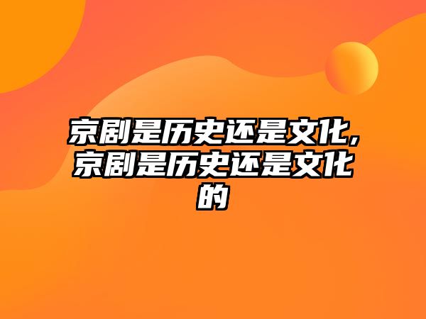 京劇是歷史還是文化,京劇是歷史還是文化的