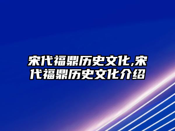 宋代福鼎歷史文化,宋代福鼎歷史文化介紹