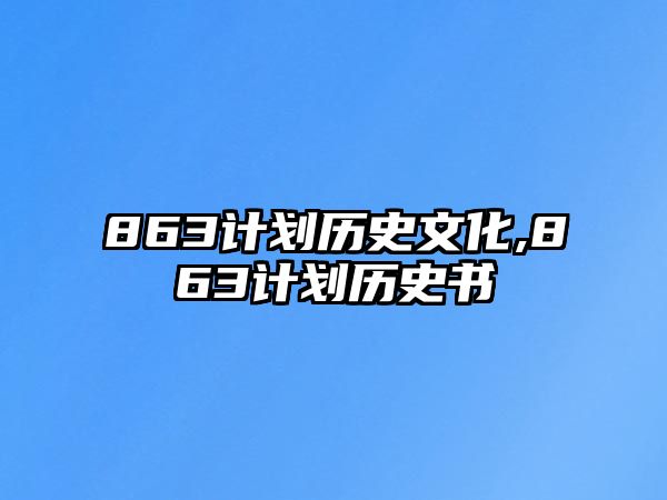 863計(jì)劃歷史文化,863計(jì)劃歷史書