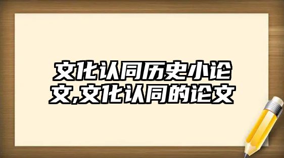 文化認(rèn)同歷史小論文,文化認(rèn)同的論文