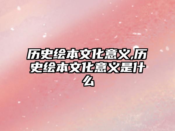 歷史繪本文化意義,歷史繪本文化意義是什么