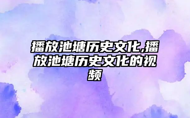 播放池塘歷史文化,播放池塘歷史文化的視頻