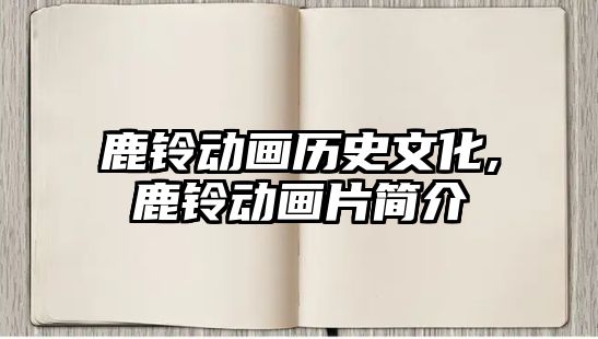 鹿鈴動畫歷史文化,鹿鈴動畫片簡介