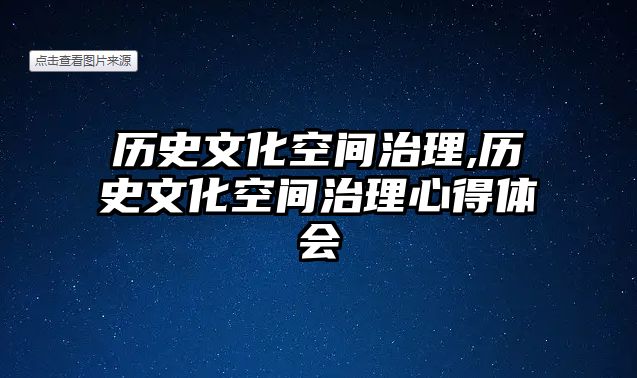 歷史文化空間治理,歷史文化空間治理心得體會